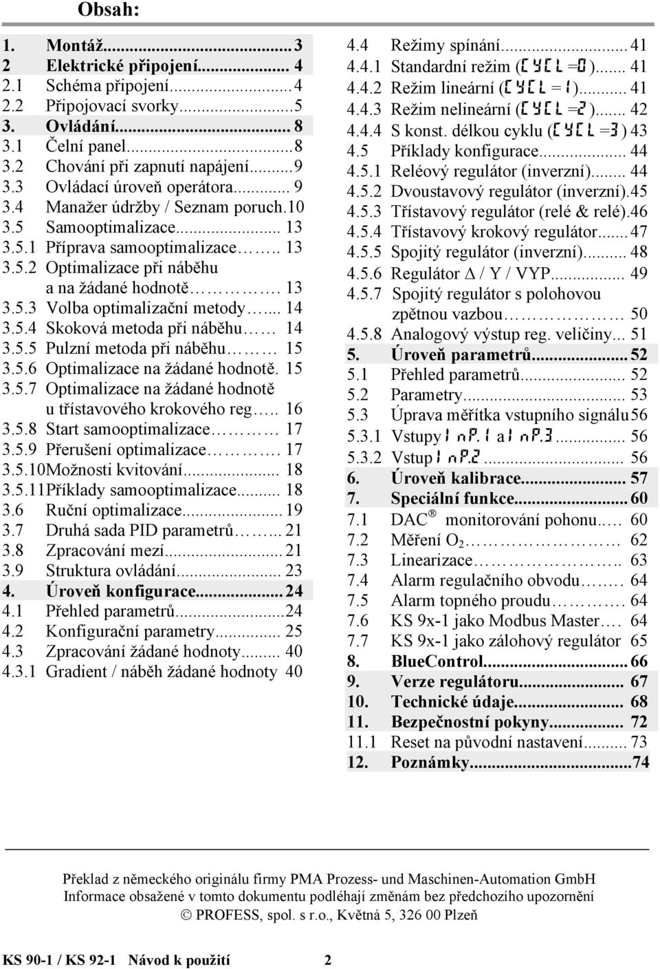 .. 14 3.5.4 Skoková metoda při náběhu 14 3.5.5 Pulzní metoda při náběhu 15 3.5.6 Optimalizace na žádané hodnotě. 15 3.5.7 Optimalizace na žádané hodnotě u třístavového krokového reg.. 16 3.5.8 Start samooptimalizace 17 3.