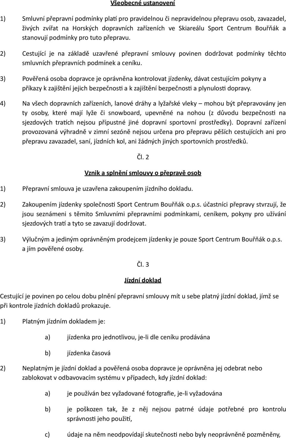 3) Pověřená osoba dopravce je oprávněna kontrolovat jízdenky, dávat cestujícím pokyny a příkazy k zajištění jejich bezpečnos5 a k zajištění bezpečnos5 a plynulos5 dopravy.