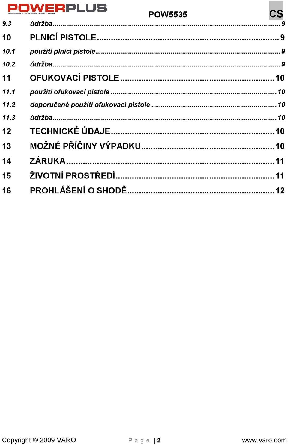 .. 10 11.3 údržba... 10 12 TECHNICKÉ ÚDAJE... 10 13 MOŽNÉ PŘÍČINY VÝPADKU... 10 14 ZÁRUKA.