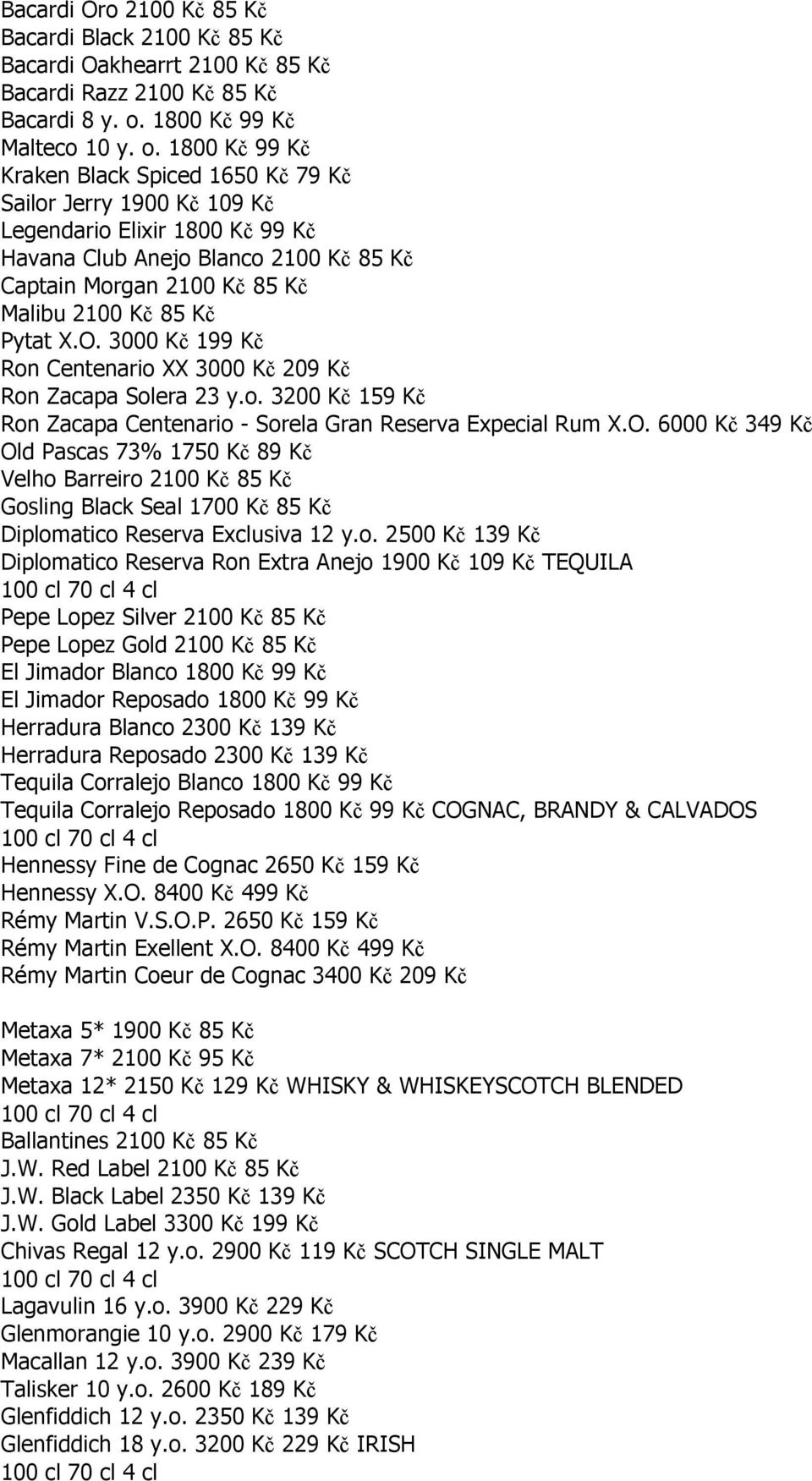 1800 Kč 99 Kč Kraken Black Spiced 1650 Kč 79 Kč Sailor Jerry 1900 Kč 109 Kč Legendario Elixir 1800 Kč 99 Kč Havana Club Anejo Blanco 2100 Kč 85 Kč Captain Morgan 2100 Kč 85 Kč Malibu 2100 Kč 85 Kč