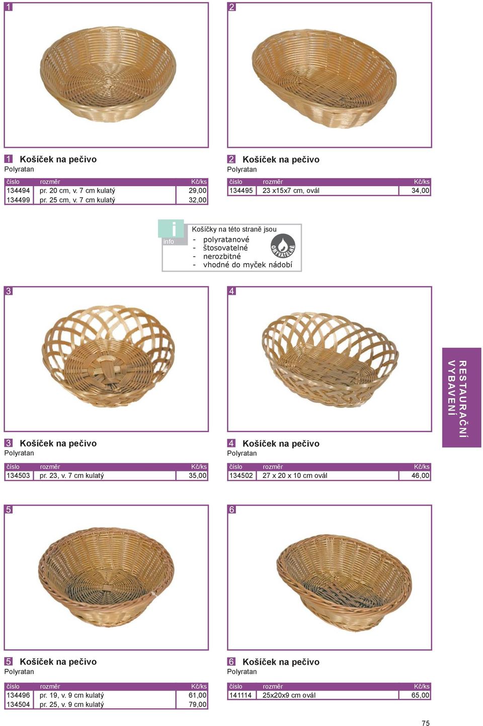 štosovatelné - nerozbitné - vhodné do myček nádobí Košíček na pečivo Polyratan Košíček na pečivo Polyratan 134503 pr. 23, v.