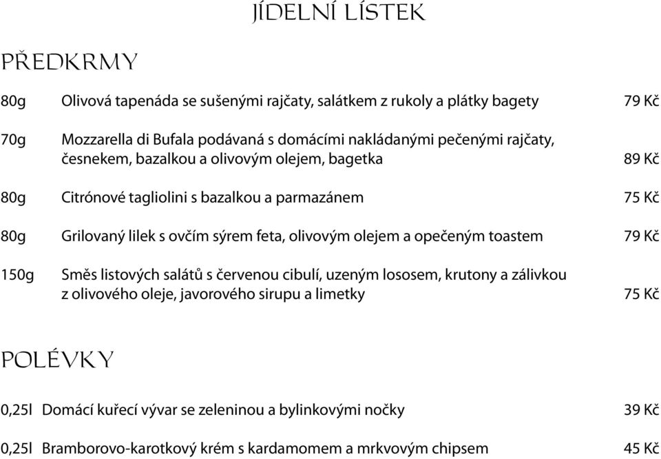 ovčím sýrem feta, olivovým olejem a opečeným toastem 79 Kč Směs listových salátů s červenou cibulí, uzeným lososem, krutony a zálivkou z olivového oleje,