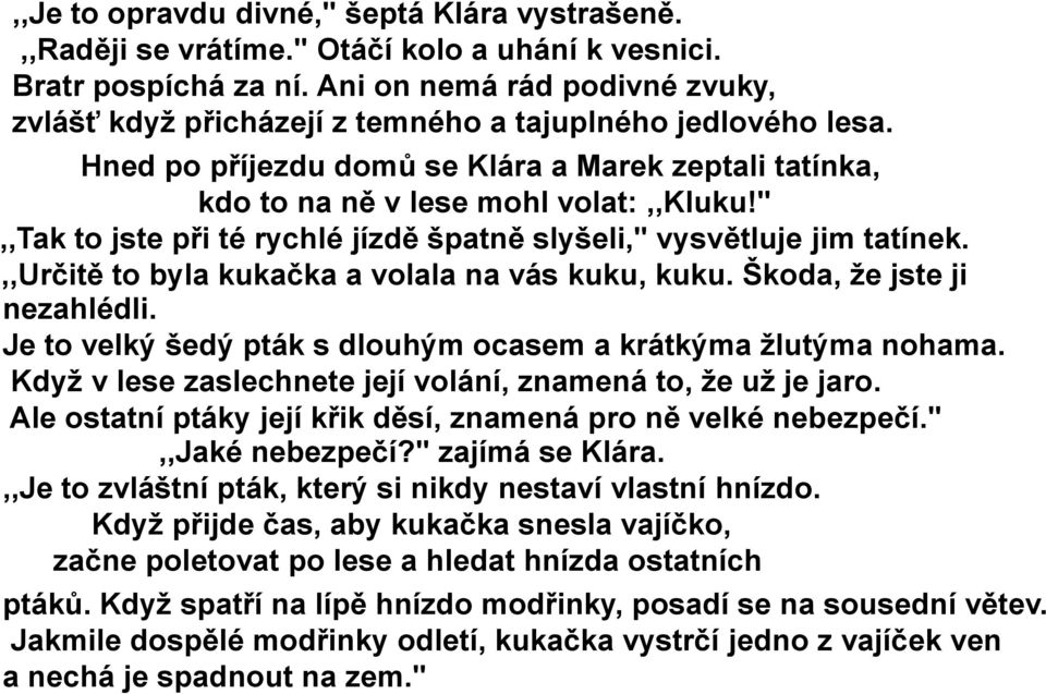 ",,tak to jste při té rychlé jízdě špatně slyšeli," vysvětluje jim tatínek.,,určitě to byla kukačka a volala na vás kuku, kuku. Škoda, že jste ji nezahlédli.