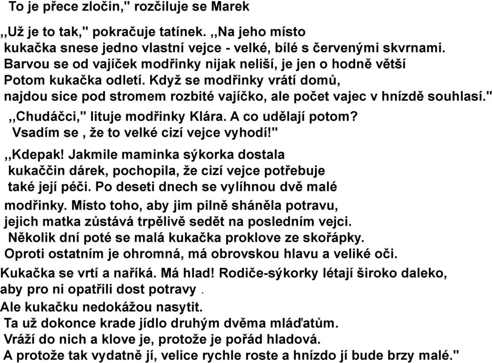 ",,chudáčci," lituje modřinky Klára. A co udělají potom? Vsadím se, že to velké cizí vejce vyhodí!",,kdepak!