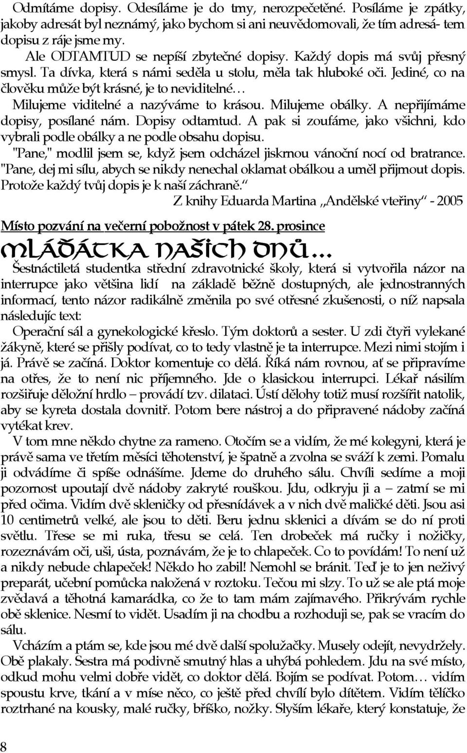 Jediné, co na èlovìku mùže být krásné, je to neviditelné Milujeme viditelné a nazýváme to krásou. Milujeme obálky. A nepøijímáme dopisy, posílané nám. Dopisy odtamtud.