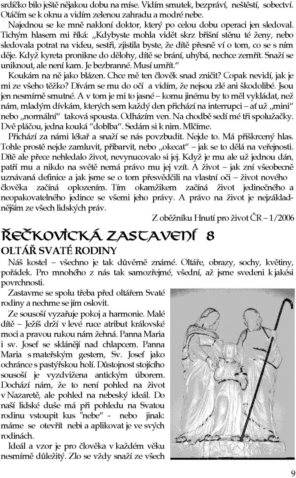 Tichým hlasem mi øíká: Kdybyste mohla vidìt skrz bøišní stìnu té ženy, nebo sledovala potrat na videu, sestøi, zjistila byste, že dítì pøesnì ví o tom, co se s ním dìje.