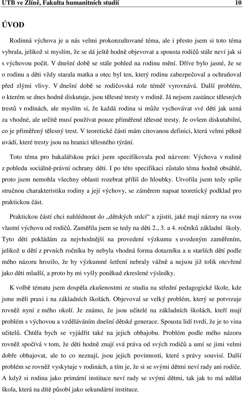 Dříve bylo jasné, že se o rodinu a děti vždy starala matka a otec byl ten, který rodinu zabezpečoval a ochraňoval před zlými vlivy. V dnešní době se rodičovská role téměř vyrovnává.