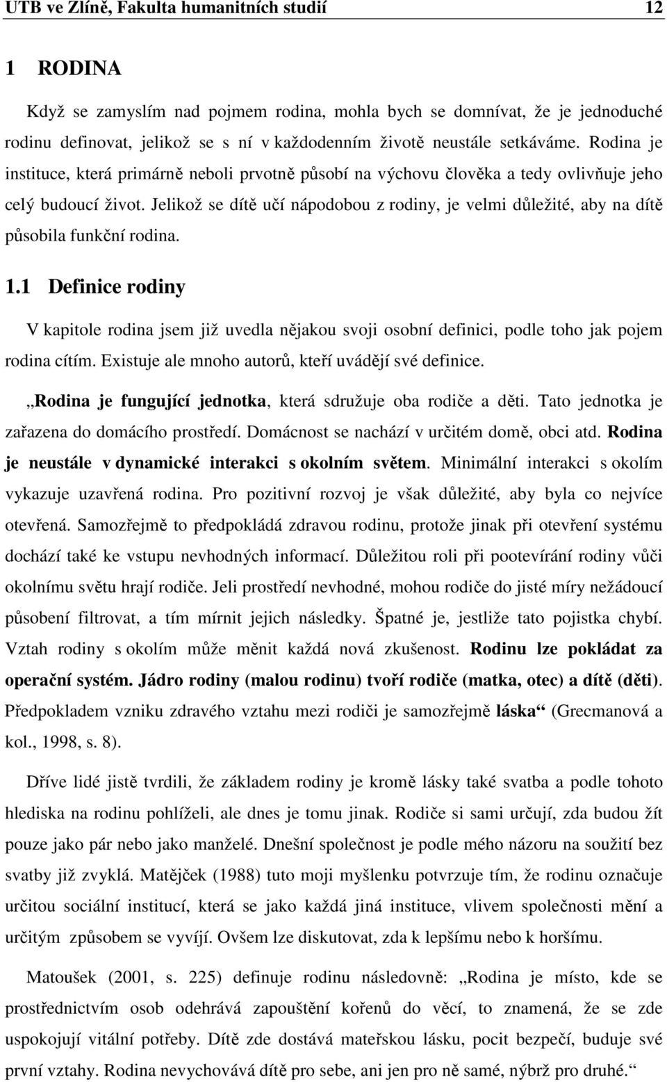 Jelikož se dítě učí nápodobou z rodiny, je velmi důležité, aby na dítě působila funkční rodina. 1.