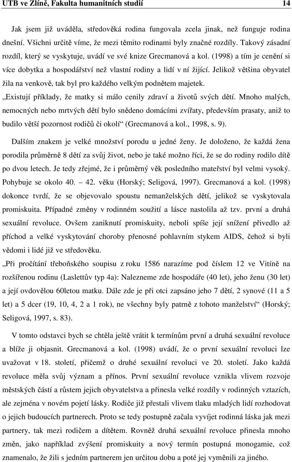 Jelikož většina obyvatel žila na venkově, tak byl pro každého velkým podnětem majetek. Existují příklady, že matky si málo cenily zdraví a životů svých dětí.