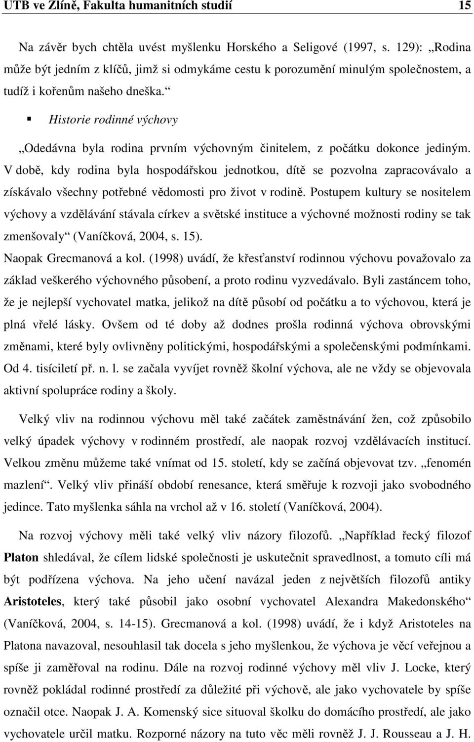 Historie rodinné výchovy Odedávna byla rodina prvním výchovným činitelem, z počátku dokonce jediným.