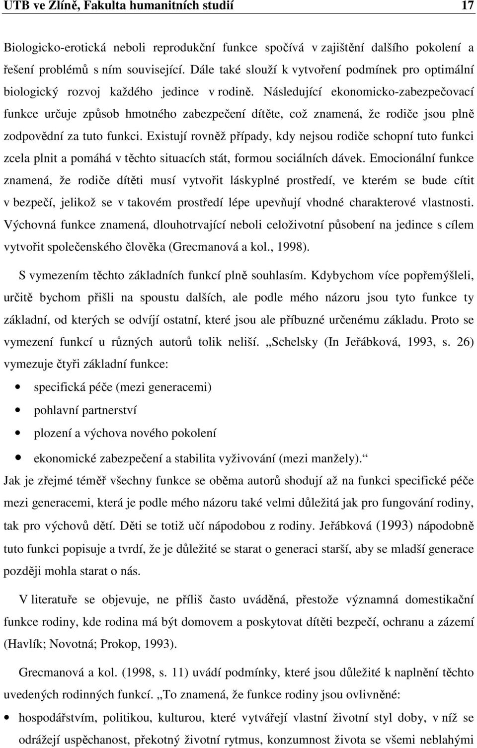 Následující ekonomicko-zabezpečovací funkce určuje způsob hmotného zabezpečení dítěte, což znamená, že rodiče jsou plně zodpovědní za tuto funkci.