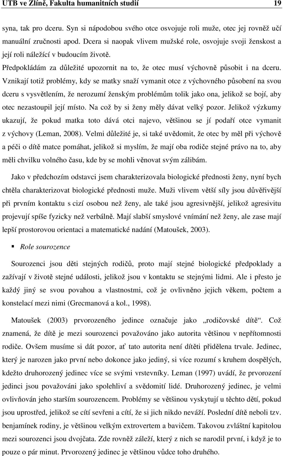 Vznikají totiž problémy, kdy se matky snaží vymanit otce z výchovného působení na svou dceru s vysvětlením, že nerozumí ženským problémům tolik jako ona, jelikož se bojí, aby otec nezastoupil její