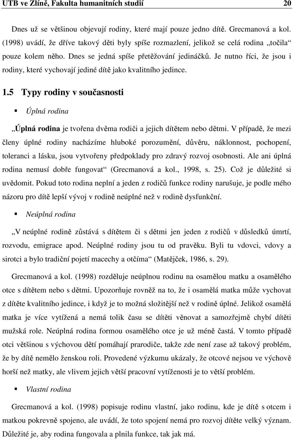 Je nutno říci, že jsou i rodiny, které vychovají jediné dítě jako kvalitního jedince. 1.5 Typy rodiny v současnosti Úplná rodina Úplná rodina je tvořena dvěma rodiči a jejich dítětem nebo dětmi.