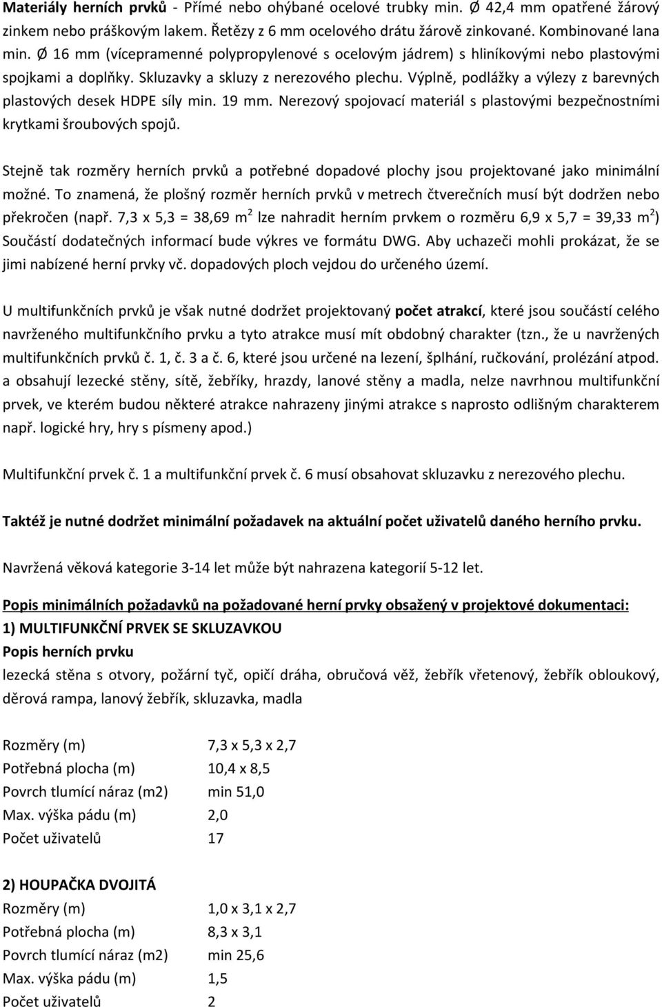 Výplně, podlážky a výlezy z barevných plastových desek HDPE síly min. 19 mm. Nerezový spojovací materiál s plastovými bezpečnostními krytkami šroubových spojů.