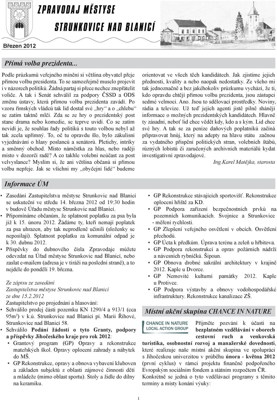 Noviny, rádia a televize. Už teď jejich agenti jistě pilně shánějí informace o možných prezidentských kandidátech. Hlavně ty zásadní, neboť lid chce vědět kdy, kdo a s kým. Lid chce své hry.