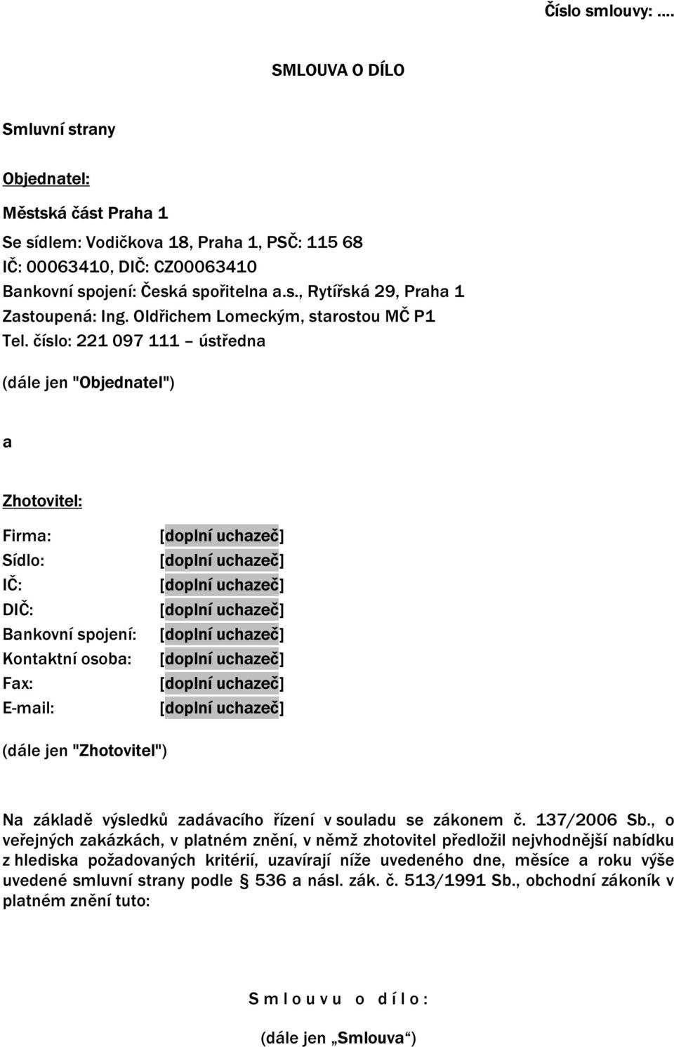 číslo: 221 097 111 ústředna (dále jen "Objednatel") a Zhotovitel: Firma: Sídlo: IČ: DIČ: Bankovní spojení: Kontaktní osoba: Fax: E-mail: [doplní uchazeč] [doplní uchazeč] [doplní uchazeč] [doplní