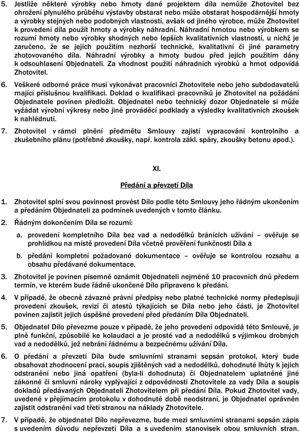 Náhradní hmotou nebo výrobkem se rozumí hmoty nebo výrobky shodných nebo lepších kvalitativních vlastností, u nichž je zaručeno, že se jejich použitím nezhorší technické, kvalitativní či jiné