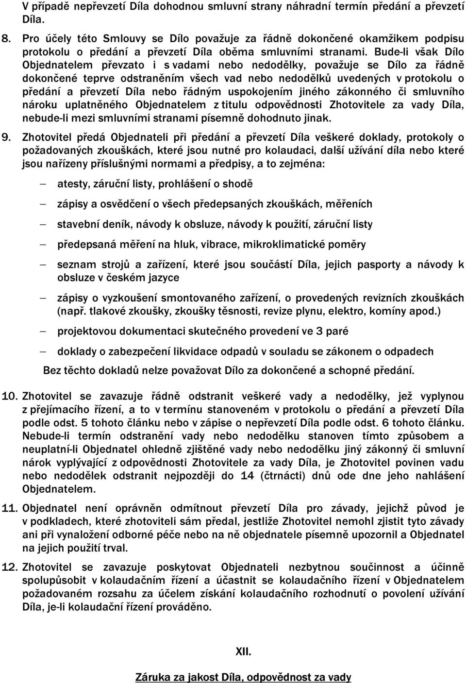 Bude-li však Dílo Objednatelem převzato i s vadami nebo nedodělky, považuje se Dílo za řádně dokončené teprve odstraněním všech vad nebo nedodělků uvedených v protokolu o předání a převzetí Díla nebo