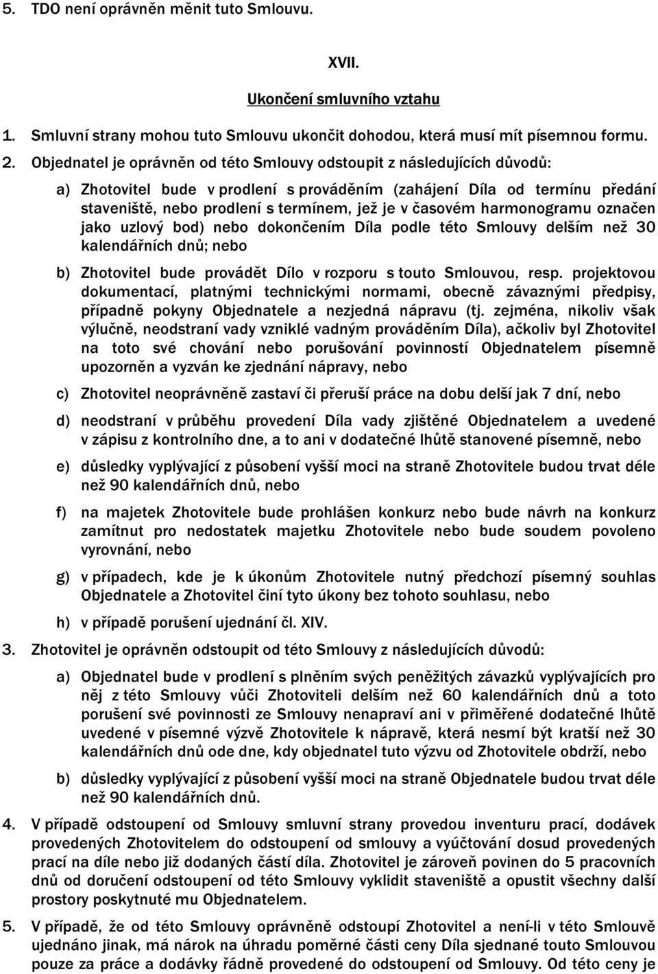 časovém harmonogramu označen jako uzlový bod) nebo dokončením Díla podle této Smlouvy delším než 30 kalendářních dnů; nebo b) Zhotovitel bude provádět Dílo v rozporu s touto Smlouvou, resp.