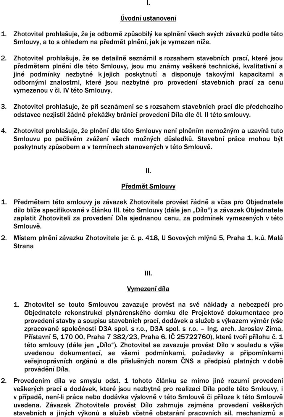 jejich poskytnutí a disponuje takovými kapacitami a odbornými znalostmi, které jsou nezbytné pro provedení stavebních prací za cenu vymezenou v čl. IV této Smlouvy. 3.