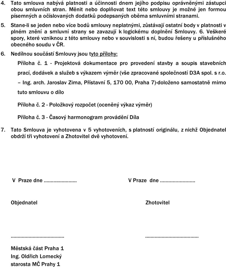 Stane-li se jeden nebo více bodů smlouvy neplatnými, zůstávají ostatní body v platnosti v plném znění a smluvní strany se zavazují k logickému doplnění Smlouvy. 6.