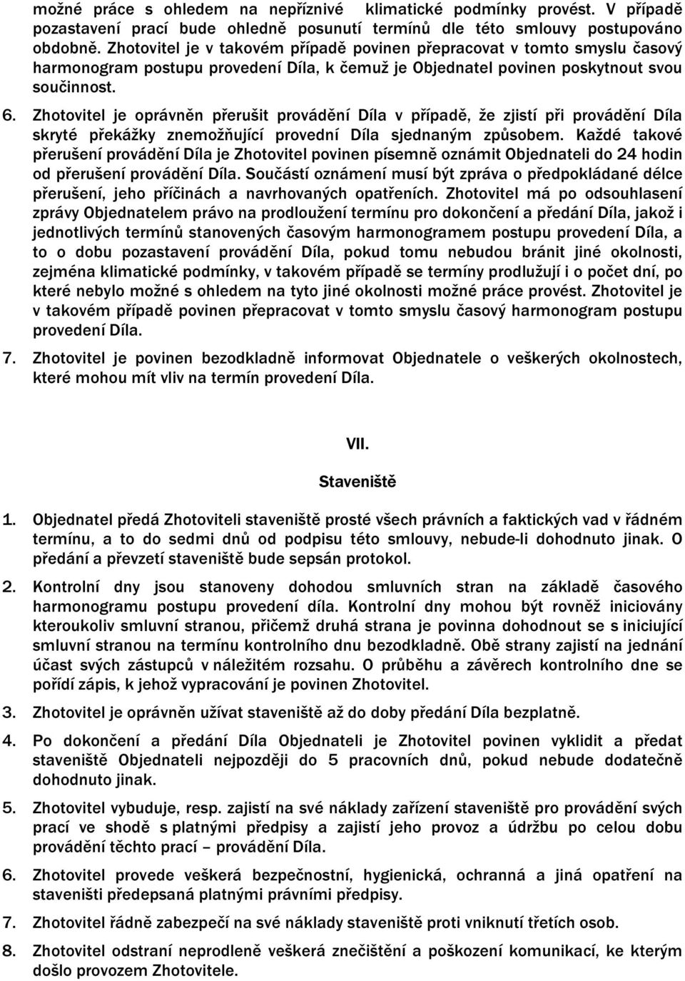 Zhotovitel je oprávněn přerušit provádění Díla v případě, že zjistí při provádění Díla skryté překážky znemožňující provední Díla sjednaným způsobem.