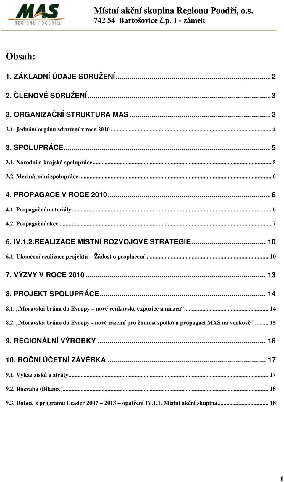 .. 10 7. VÝZVY V ROCE 2010... 13 8. PROJEKT SPOLUPRÁCE... 14 8.1. Moravská brána do Evropy nové venkovské expozice a muzea... 14 8.2. Moravská bráno do Evropy - nové zázemí pro činnost spolků a propagaci MAS na venkově.