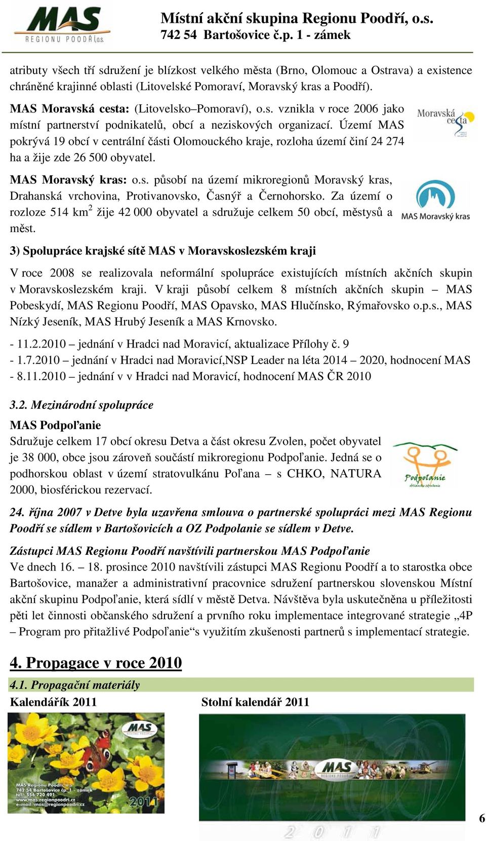 Území MAS pokrývá 19 obcí v centrální části Olomouckého kraje, rozloha území činí 24 274 ha a žije zde 26 500 obyvatel. MAS Moravský kras: o.s. působí na území mikroregionů Moravský kras, Drahanská vrchovina, Protivanovsko, Časnýř a Černohorsko.