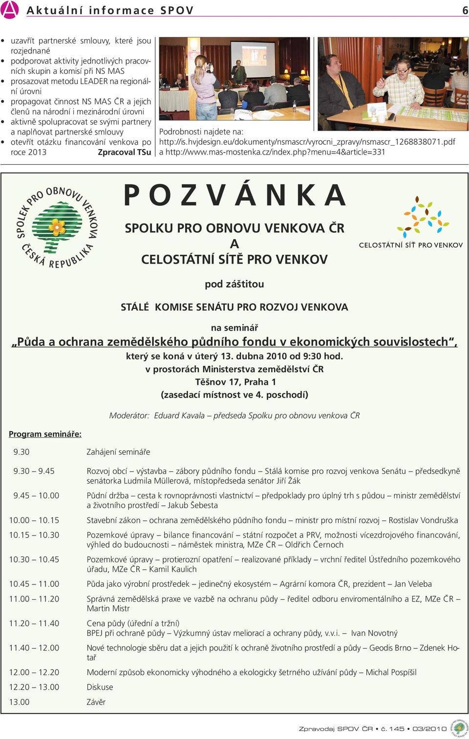 po roce 2013 Zpracoval TSu Podrobnosti najdete na: http://is.hvjdesign.eu/dokumenty/nsmascr/vyrocni_zpravy/nsmascr_1268838071.pdf a http://www.mas-mostenka.cz/index.php?