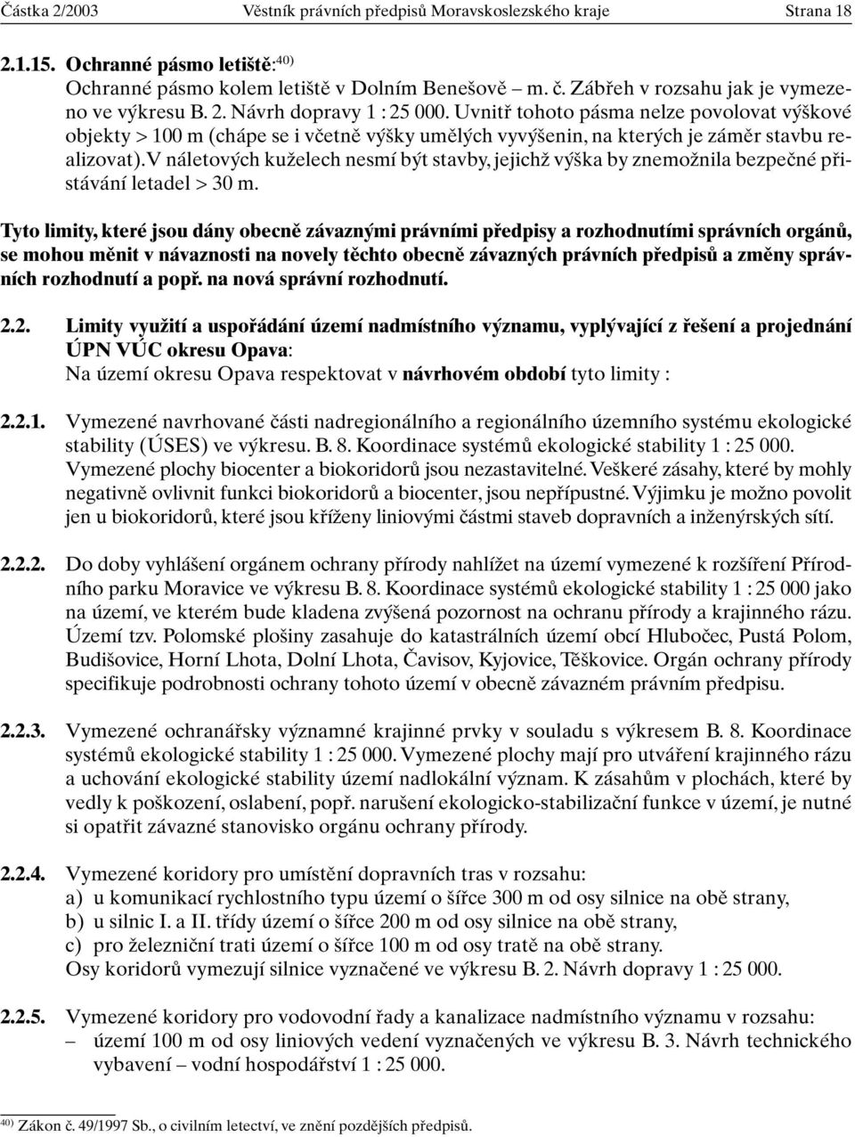 Uvnitfi tohoto pásma nelze povolovat v kové objekty > 100 m (chápe se i vãetnû v ky umûl ch vyv enin, na kter ch je zámûr stavbu realizovat).