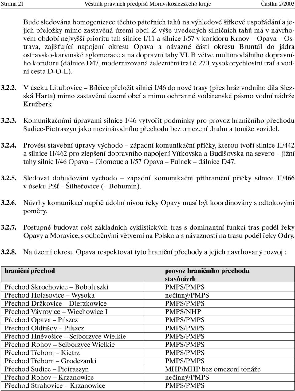 Bruntál do jádra ostravsko-karvinské aglomerace a na dopravní tahy VI. B vûtve multimodálního dopravního koridoru (dálnice D47, modernizovaná Ïelezniãní traè ã.