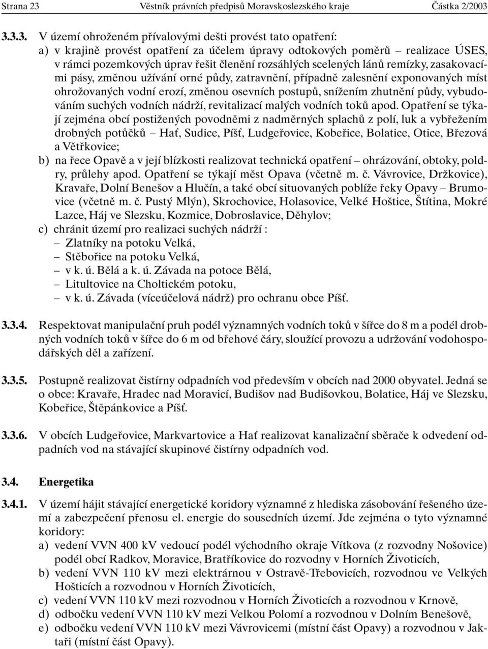 3.3.3. V území ohroïeném pfiívalov mi de ti provést tato opatfiení: a) v krajinû provést opatfiení za úãelem úpravy odtokov ch pomûrû realizace ÚSES, v rámci pozemkov ch úprav fie it ãlenûní rozsáhl