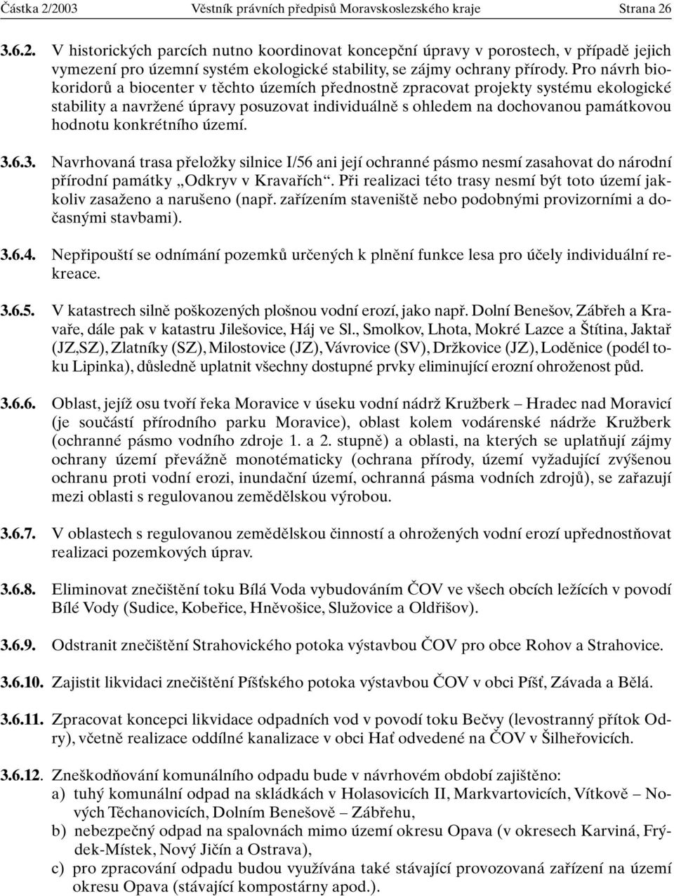 konkrétního území. 3.6.3. Navrhovaná trasa pfieloïky silnice I/56 ani její ochranné pásmo nesmí zasahovat do národní pfiírodní památky Odkryv v Kravafiích.