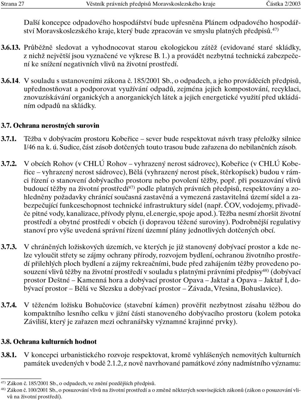 ) a provádût nezbytná technická zabezpeãení ke sníïení negativních vlivû na Ïivotní prostfiedí. 3.6.14. Vsouladu s ustanoveními zákona ã. 185/2001 Sb.