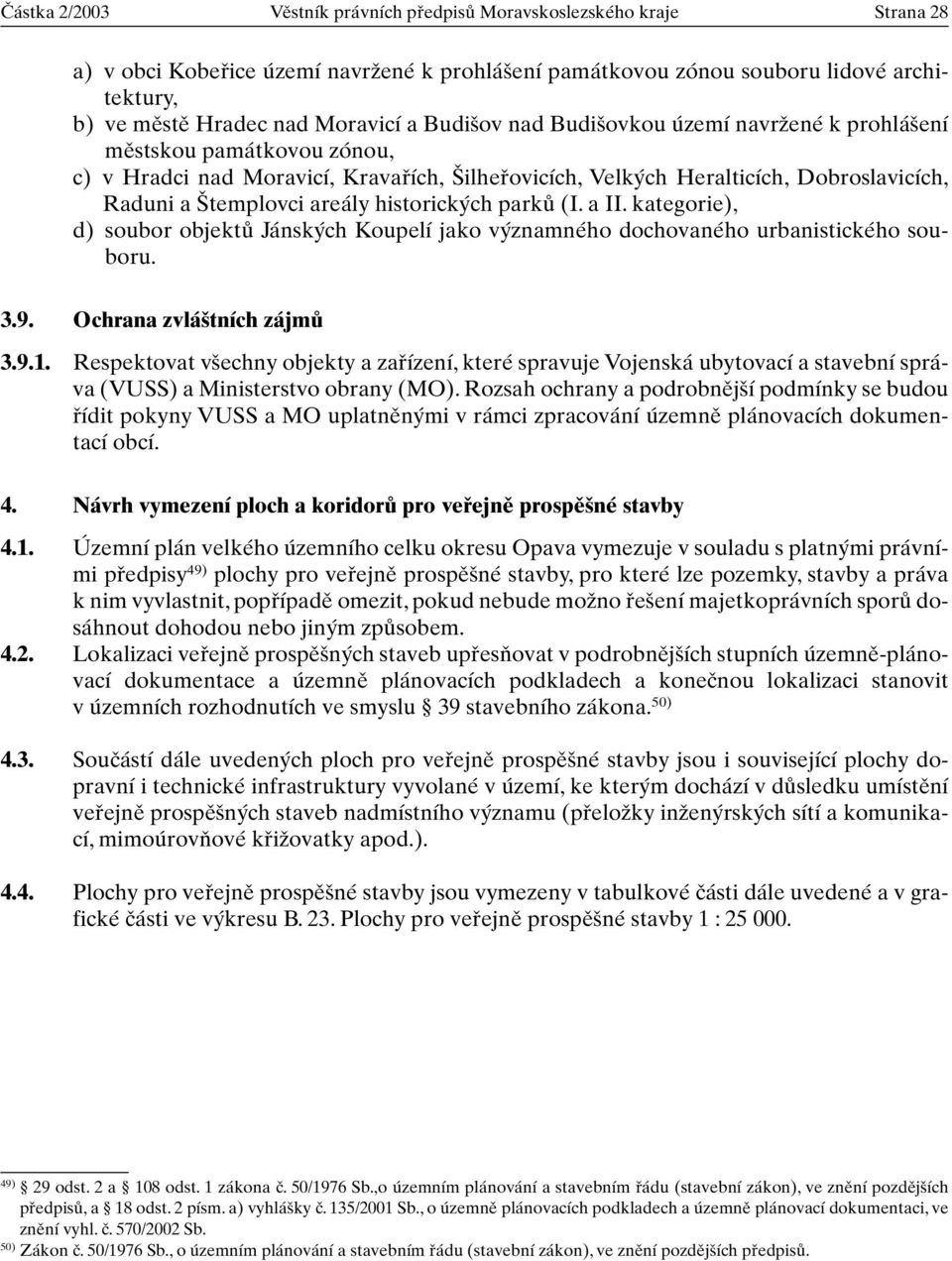 areály historick ch parkû (I. a II. kategorie), d) soubor objektû Jánsk ch Koupelí jako v znamného dochovaného urbanistického souboru. 3.9. Ochrana zvlá tních zájmû 3.9.1.