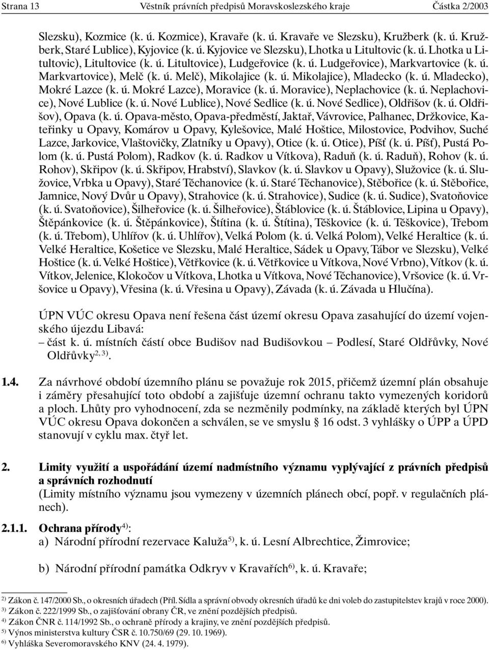 ú. Mikolajice), Mladecko (k. ú. Mladecko), Mokré Lazce (k. ú. Mokré Lazce), Moravice (k. ú. Moravice), Neplachovice (k. ú. Neplachovice), Nové Lublice (k. ú. Nové Lublice), Nové Sedlice (k. ú. Nové Sedlice), Oldfii ov (k.