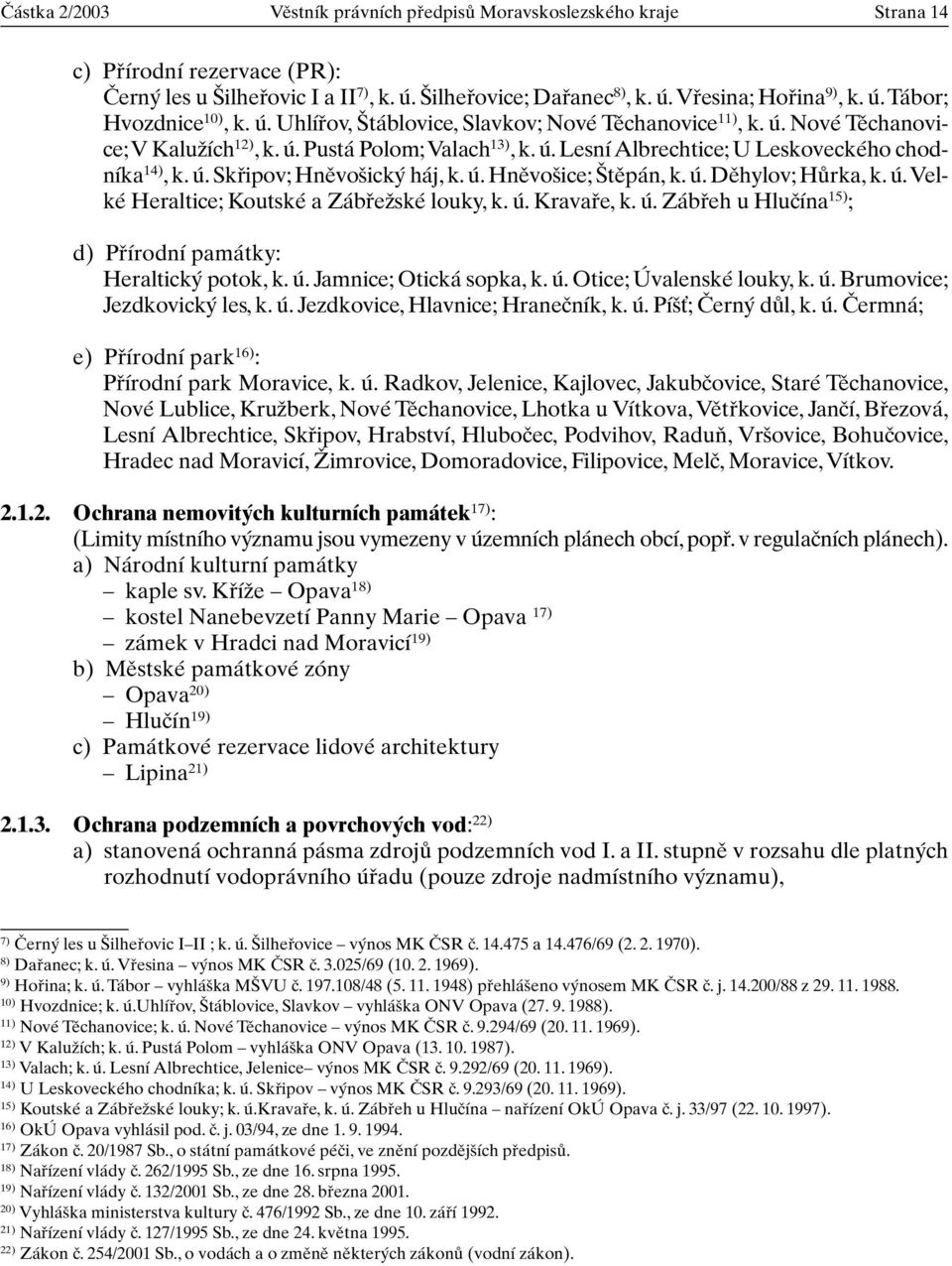 ú. Hnûvo ice; tûpán, k. ú. Dûhylov; HÛrka, k. ú.velké Heraltice; Koutské a ZábfieÏské louky, k. ú. Kravafie, k. ú. Zábfieh u Hluãína 15) ; d) Pfiírodní památky: Heraltick potok, k. ú. Jamnice; Otická sopka, k.