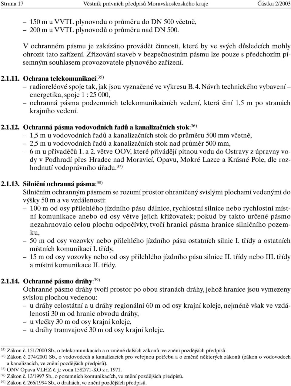 Zfiizování staveb v bezpeãnostním pásmu lze pouze s pfiedchozím písemn m souhlasem provozovatele plynového zafiízení. 2.1.11.