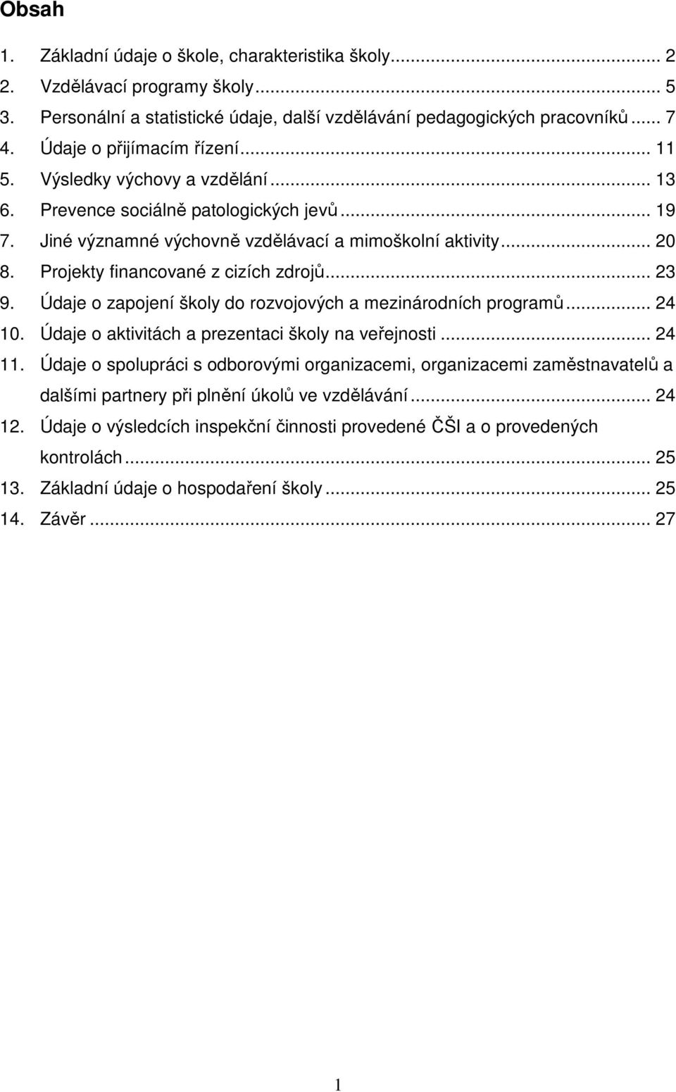 Projekty financované z cizích zdrojů... 23 9. Údaje o zapojení školy do rozvojových a mezinárodních programů... 24 10. Údaje o aktivitách a prezentaci školy na veřejnosti... 24 11.