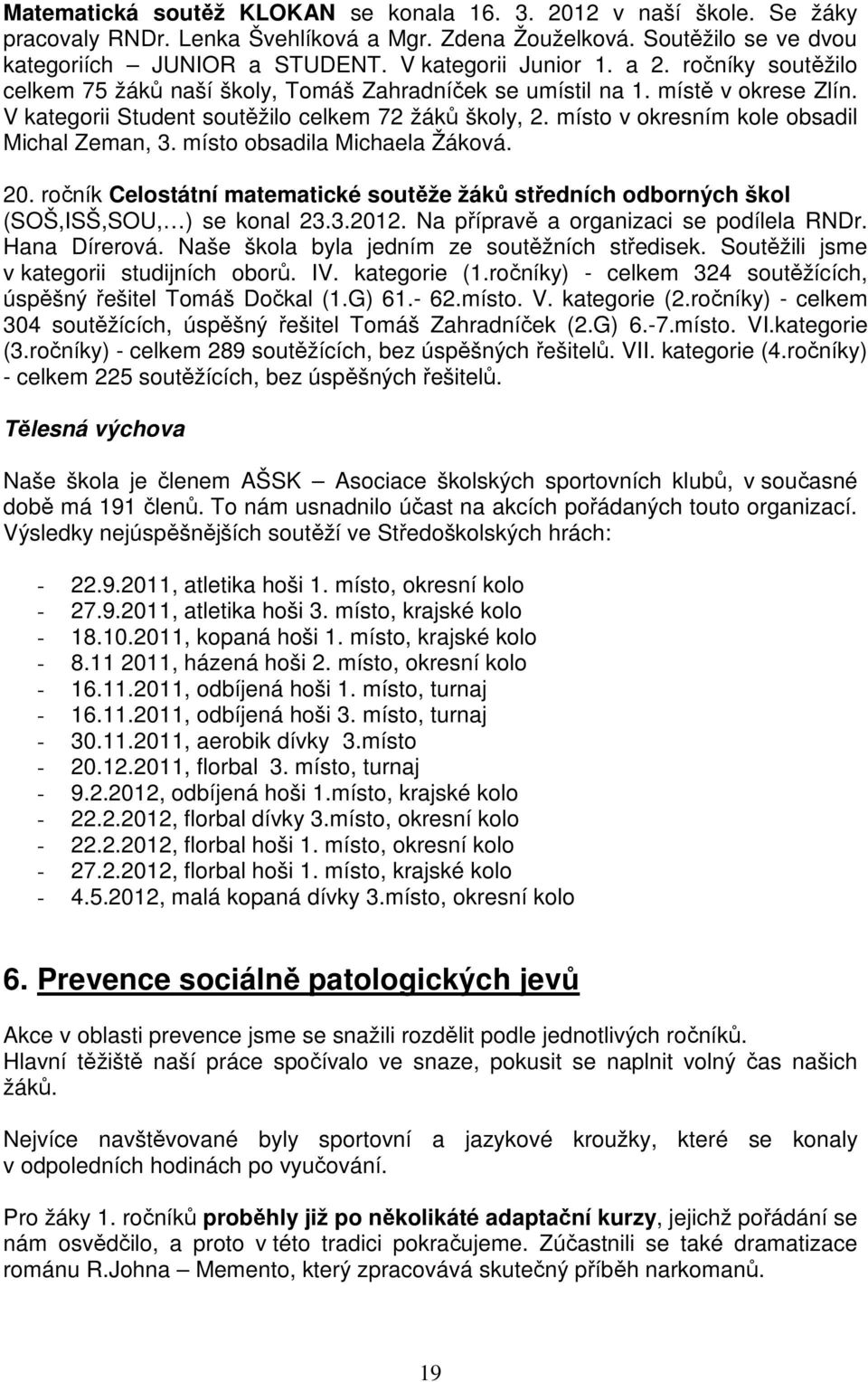 místo v okresním kole obsadil Michal Zeman, 3. místo obsadila Michaela Žáková. 20. ročník Celostátní matematické soutěže žáků středních odborných škol (SOŠ,ISŠ,SOU, ) se konal 23.3.2012.