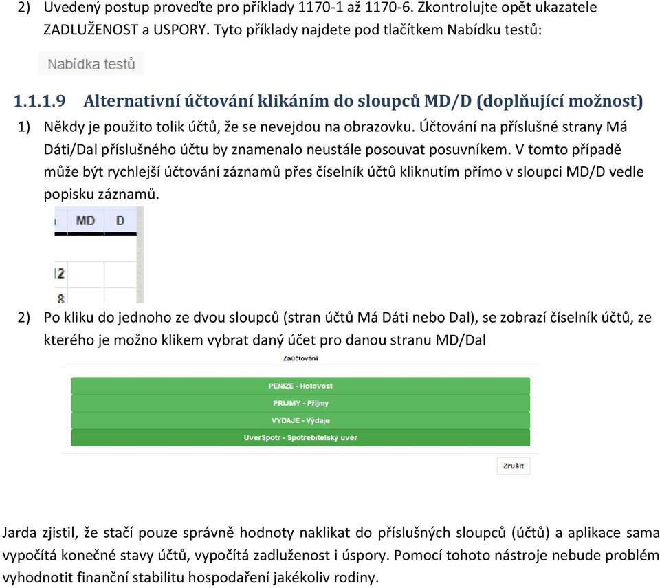 V tomto případě může být rychlejší účtování záznamů přes číselník účtů kliknutím přímo v sloupci MD/D vedle popisku záznamů.