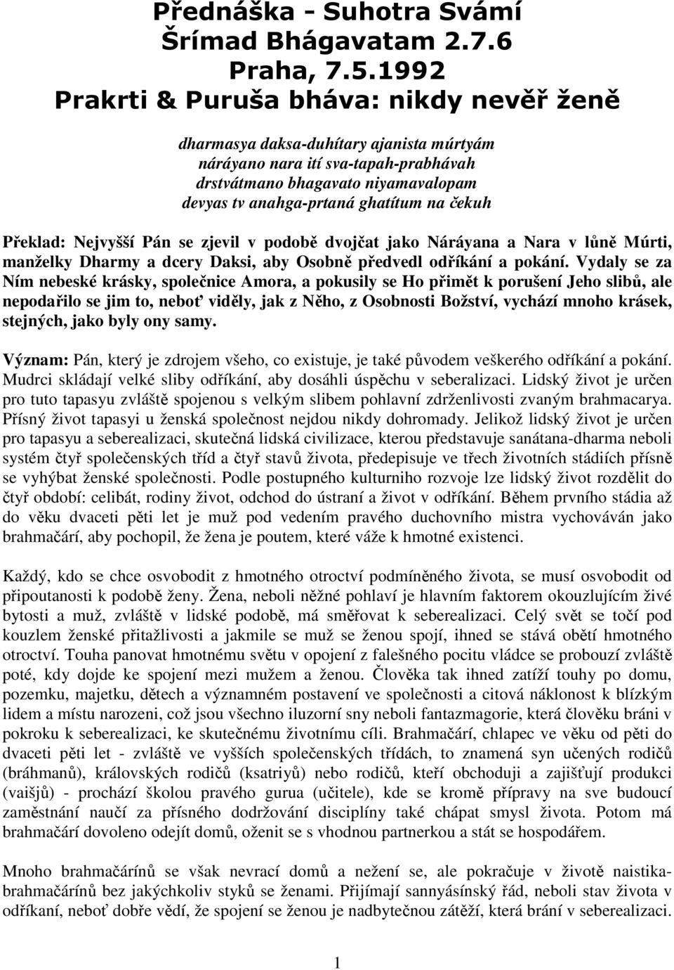 čekuh Překlad: Nejvyšší Pán se zjevil v podobě dvojčat jako Náráyana a Nara v lůně Múrti, manželky Dharmy a dcery Daksi, aby Osobně předvedl odříkání a pokání.