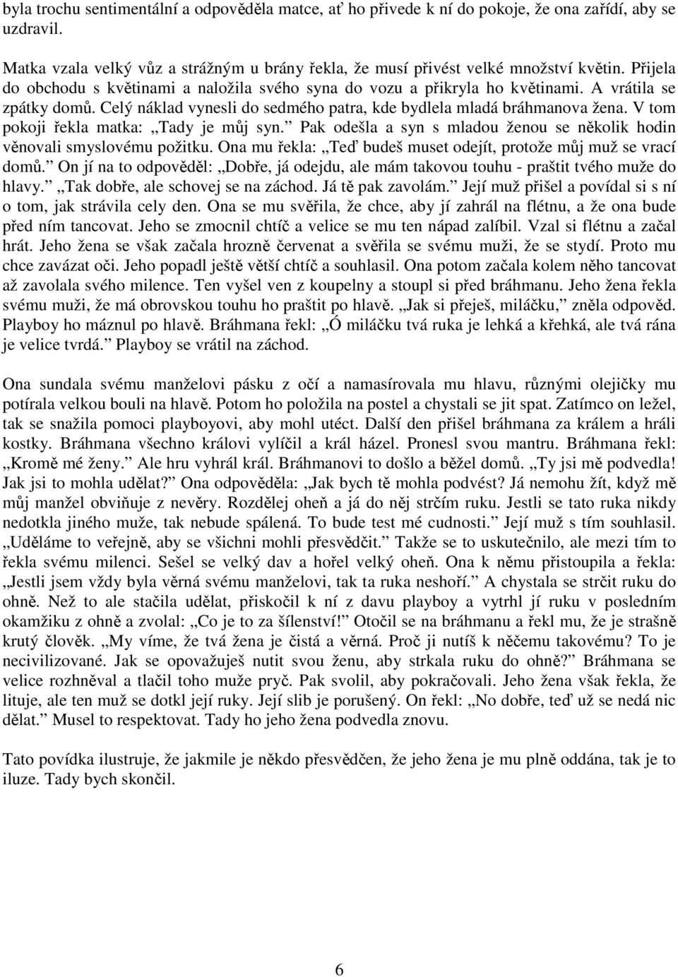 V tom pokoji řekla matka: Tady je můj syn. Pak odešla a syn s mladou ženou se několik hodin věnovali smyslovému požitku. Ona mu řekla: Teď budeš muset odejít, protože můj muž se vrací domů.