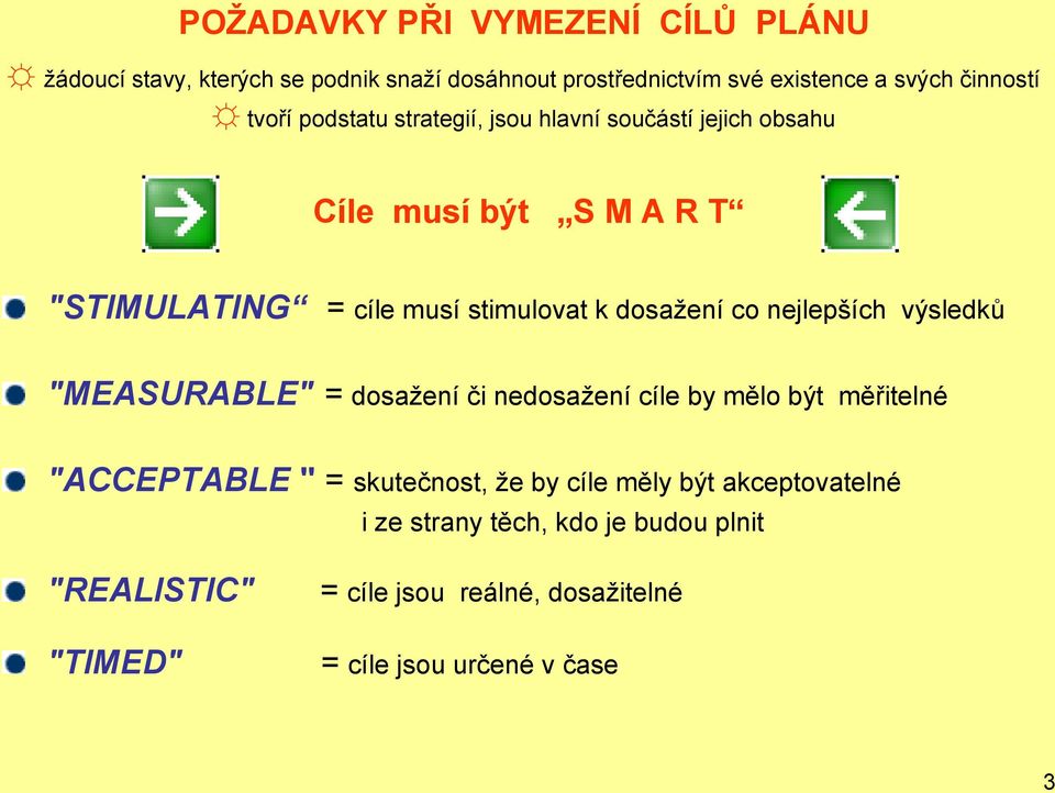 co nejlepších výsledkŧ "MEASURABLE" = dosažení či nedosažení cíle by mělo být měřitelné "ACCEPTABLE " = skutečnost, že by cíle měly