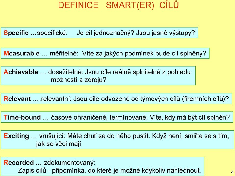 Achievable dosažitelné: Jsou cíle reálně splnitelné z pohledu možností a zdrojŧ? Relevant.