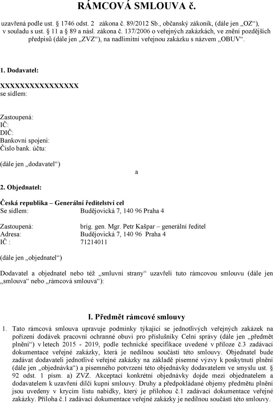 Objednatel: Česká republika Generální ředitelství cel Se sídlem: Budějovická 7, 140 96 Praha 4 Zastoupená: brig. gen. Mgr.