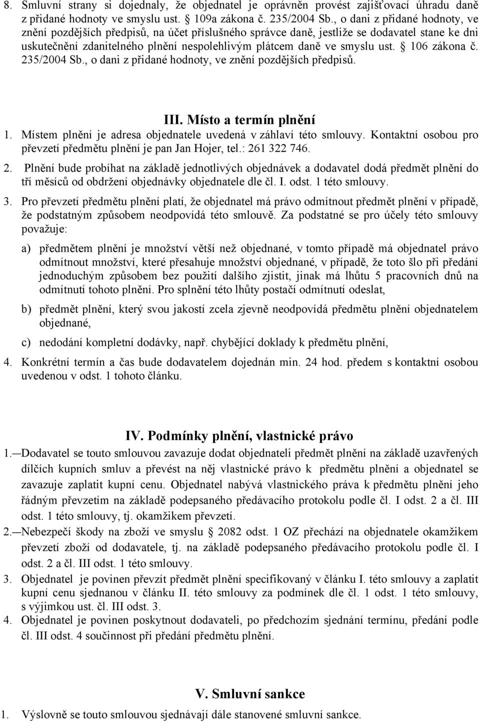 106 zákona č. 235/2004 Sb., o dani z přidané hodnoty, ve znění pozdějších předpisů. III. Místo a termín plnění 1. Místem plnění je adresa objednatele uvedená v záhlaví této smlouvy.