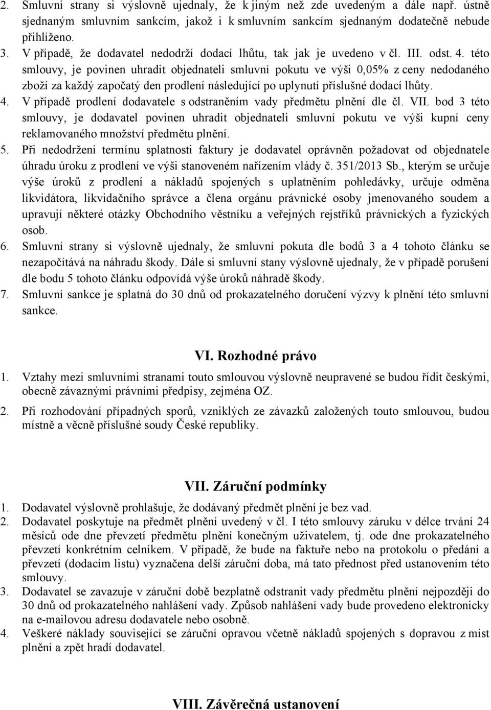 této smlouvy, je povinen uhradit objednateli smluvní pokutu ve výši 0,05% z ceny nedodaného zboží za každý započatý den prodlení následující po uplynutí příslušné dodací lhůty. 4.