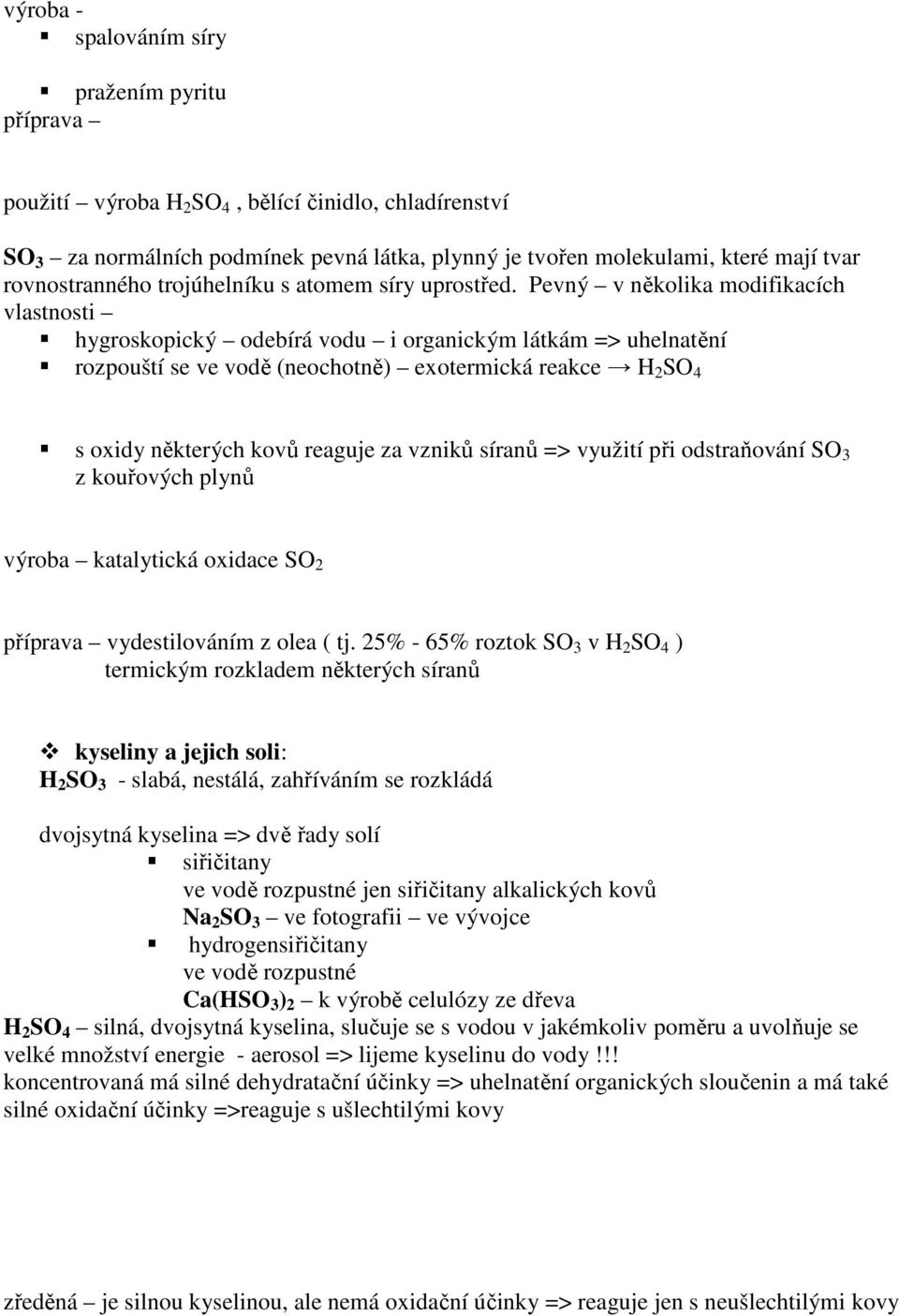 Pevný v několika modifikacích vlastnosti hygroskopický odebírá vodu i organickým látkám => uhelnatění rozpouští se ve vodě (neochotně) exotermická reakce H 2 SO 4 s oxidy některých kovů reaguje za