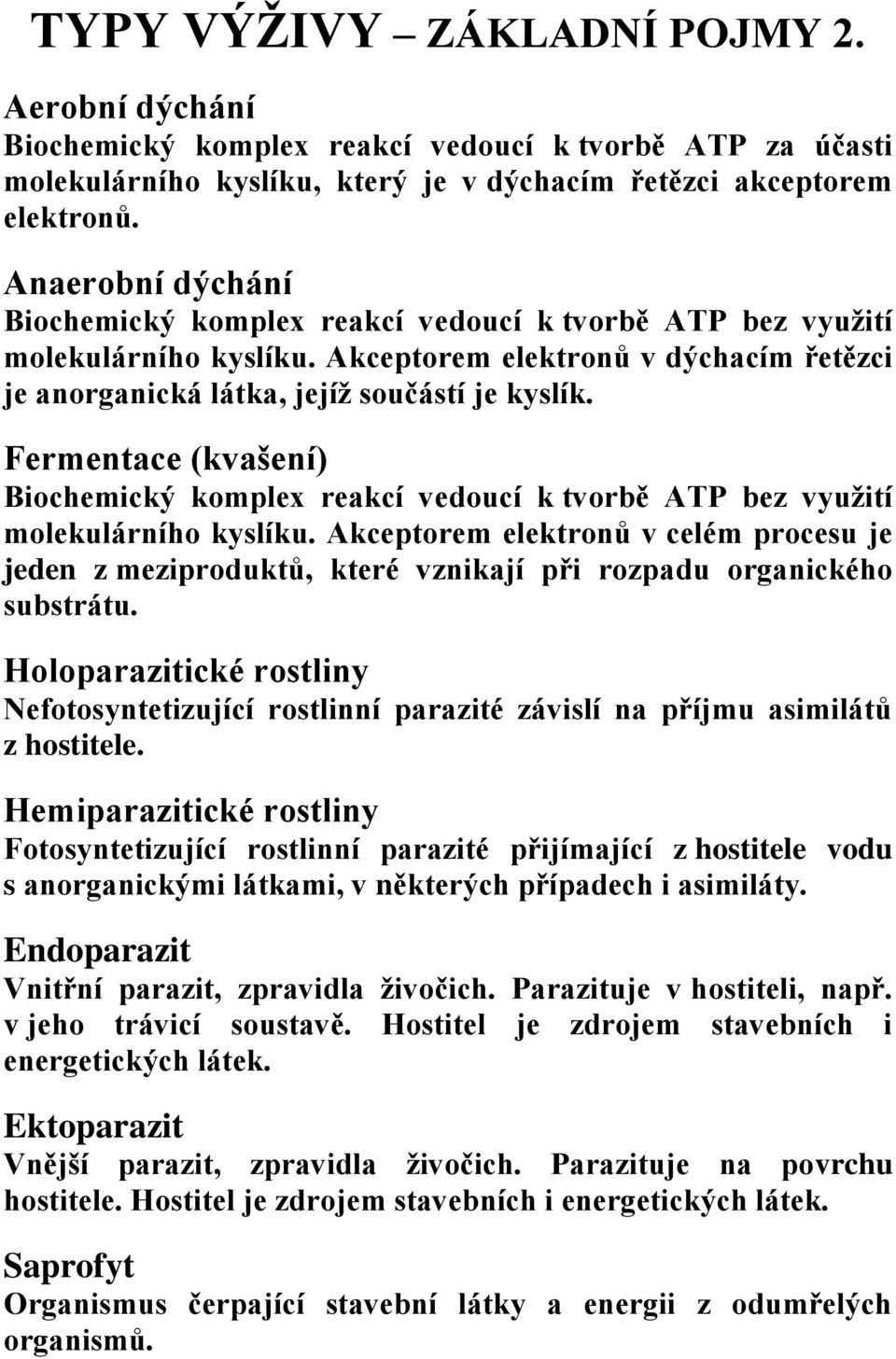 Fermentace (kvašení) Biochemický komplex reakcí vedoucí k tvorbě ATP bez využití molekulárního kyslíku.